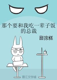 那个要和我吃一辈子饭的总裁