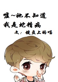嘘，她不知道我是蛇精病