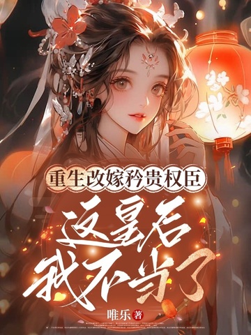 重生改嫁矜贵权臣，这皇后我不当了