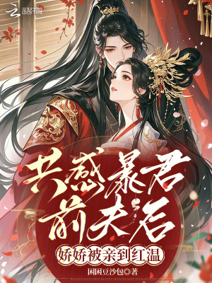 共感暴君前夫后，娇娇被亲到红温